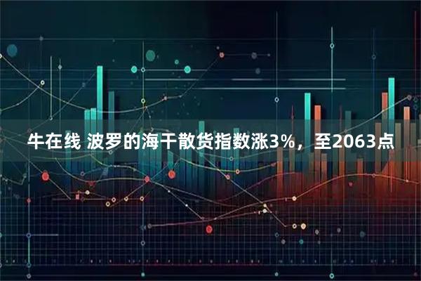 牛在线 波罗的海干散货指数涨3%，至2063点
