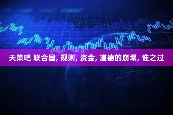 天策吧 联合国, 规则, 资金, 道德的崩塌, 谁之过